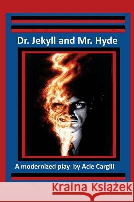 Dr. Jekll and Mr. Hyde - A Modernized Play Acie Cargill 9781545289556 Createspace Independent Publishing Platform