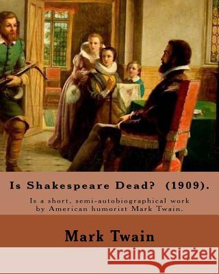 Is Shakespeare Dead? (1909). By: Mark Twain: Is Shakespeare Dead? is a short, semi-autobiographical work by American humorist Mark Twain. Twain, Mark 9781545289617