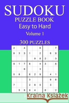 300 Easy to Hard Sudoku Puzzle Book Jimmy Philips 9781545291801 Createspace Independent Publishing Platform