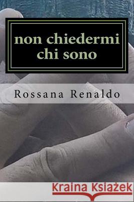 Non Chiedermi Chi Sono Mrs Rossana Renaldo Mrs Elisa Carlotta Quadri 9781545292570 Createspace Independent Publishing Platform