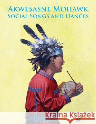 Akwesasne Mohawk Social Songs and Dances Donovan Thompson Tina Square Corey Fox 9781545294109 Createspace Independent Publishing Platform