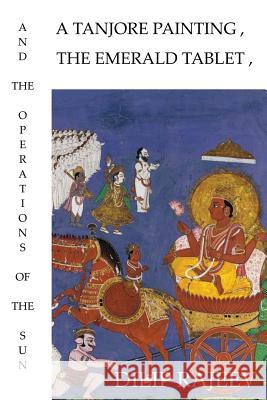 A Tanjore Painting, The Emerald Tablet, And The Operations Of The Sun Rajeev, Dilip 9781545294185 Createspace Independent Publishing Platform