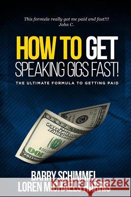 How To Get Speaking Gigs Fast!: The Ultimate Formula To Getting Paid Harris, Loren Michaels 9781545294383 Createspace Independent Publishing Platform