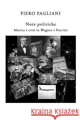 Note Politiche: Musica e crisi in Wagner e Puccini Pagliani, Piero 9781545295694 Createspace Independent Publishing Platform