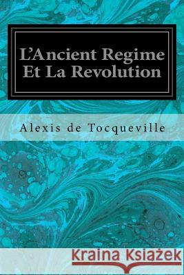 L'Ancient Regime Et La Revolution Alexis De Tocqueville 9781545296219