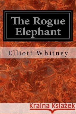 The Rogue Elephant Elliott Whitney Fred J. Arting 9781545296271 Createspace Independent Publishing Platform