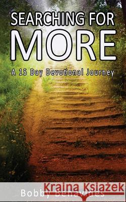 Searching For More: A 15 Day Devotional Journey Benavides, Bobby 9781545296325 Createspace Independent Publishing Platform