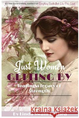 Just Women Getting By: Leaving a Legacy of Strength Bethea, Linda Swain 9781545296608 Createspace Independent Publishing Platform