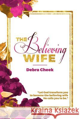 The Believing Wife Debra Cheek 9781545297650 Createspace Independent Publishing Platform