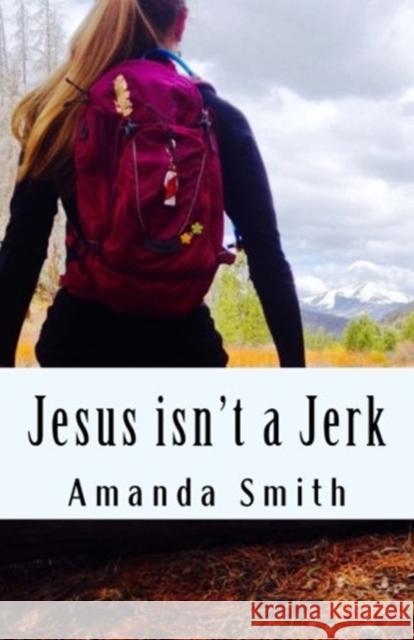 Jesus isn't a Jerk Amanda Smith 9781545297896 Createspace Independent Publishing Platform