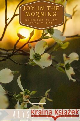 Joy In the Morning: A Dogwood Alley Novel Helton, Alyssa 9781545298183 Createspace Independent Publishing Platform