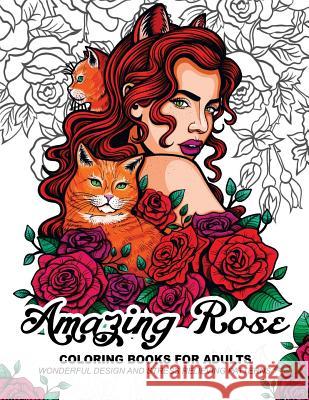 Amazing Rose Coloring Books for Adults: Flower design with Cat, Bird, Dog and Animals Adult Coloring Book 9781545298350