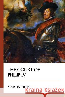 The Court of Philip IV Martin Hume 9781545298459