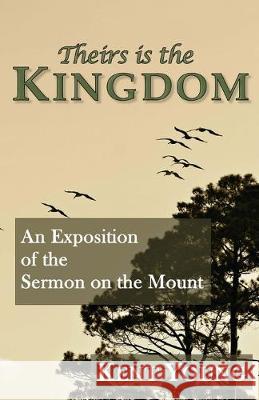 Theirs is the Kingdom: An Exposition of the Sermon on the Mount Kent Young 9781545298480 Createspace Independent Publishing Platform