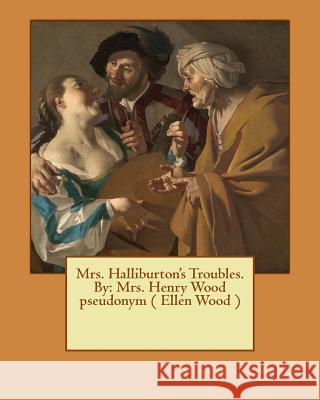 Mrs. Halliburton's Troubles. By: Mrs. Henry Wood pseudonym ( Ellen Wood ) Wood, Mrs Henry 9781545299289 Createspace Independent Publishing Platform