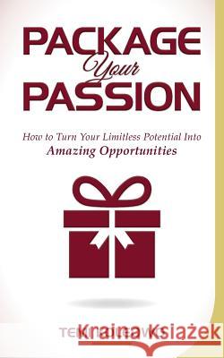 Package Your Passion.: How to Turn Your Limitless Potential Into Amazing Opportunities Temi Koleowo 9781545300480 Createspace Independent Publishing Platform