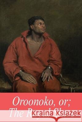 Oroonoko, or; The Royal Slave Behn, Aphra 9781545300855