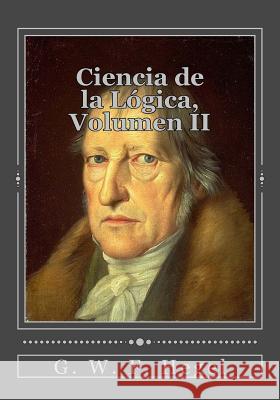 Ciencia de la Lógica, Volumen II Duran, Jhon 9781545300930 Createspace Independent Publishing Platform