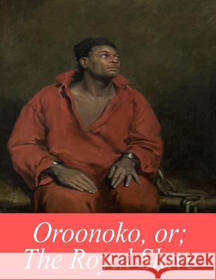 Oroonoko, or; The Royal Slave Behn, Aphra 9781545301258 Createspace Independent Publishing Platform