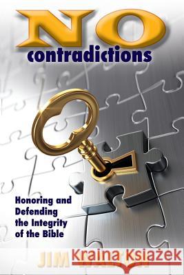 No Contradictions: Honoring and Defending the Integrity of the Bible Jim Walton 9781545301807 Createspace Independent Publishing Platform