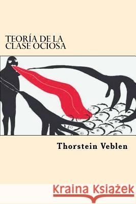 Teoria de la Clase ociosa (Spanish Edition) Veblen, Thorstein 9781545303269 Createspace Independent Publishing Platform