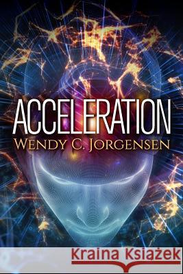 Acceleration Wendy C. Jorgensen 9781545304761 Createspace Independent Publishing Platform