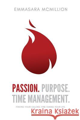 Passion, Purpose, Time Management: Finding Your Calling. Fine Tuning your life. McMillion, Bijou 9781545305072 Createspace Independent Publishing Platform