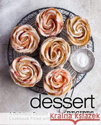 Dessert Recipes: A Delicious Dessert Cookbook Filled with Easy Dessert Recipes Booksumo Press 9781545309148 Createspace Independent Publishing Platform