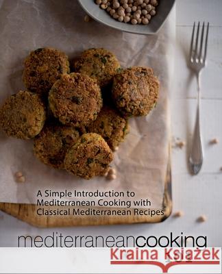 Mediterranean Cooking 101: A Simple Introduction to Mediterranean Cooking with Classical Mediterranean Recipes Booksumo Press 9781545309193 Createspace Independent Publishing Platform