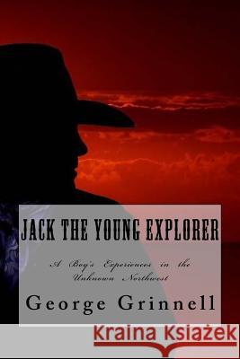 Jack the Young Explorer George Bird Grinnell 9781545313138