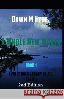 A Whole New World: Evolution & The Legacy of Ash Series?Book 1 Hyde, Dawn M. 9781545313701