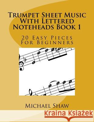 Trumpet Sheet Music With Lettered Noteheads Book 1: 20 Easy Pieces For Beginners Michael Shaw, (ch (Sterling Drug Inc Malvern Pennsylvania USA) 9781545315293 Createspace Independent Publishing Platform