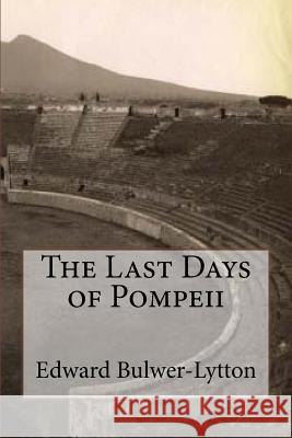 The Last Days of Pompeii Edward George Bulwer-Lytton 9781545315934 Createspace Independent Publishing Platform