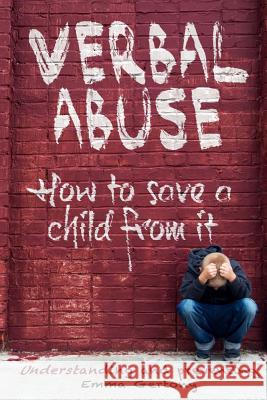 Verbal abuse: How to save a child from it. Understanding and preventing. Gertony, Emma 9781545317471 Createspace Independent Publishing Platform