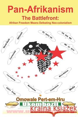 Pan-Afrikanism: The Battlefront: Afrikan Freedom Means Defeating Neo-Colonialism Omowale Ru Pert-Em-Hru 9781545317525 Createspace Independent Publishing Platform