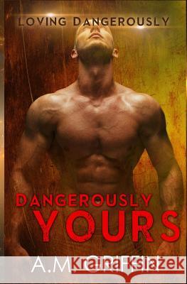 Dangerously Yours A. M. Griffin 9781545317617 Createspace Independent Publishing Platform