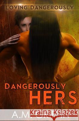 Dangerously Hers A. M. Griffin 9781545318171 Createspace Independent Publishing Platform