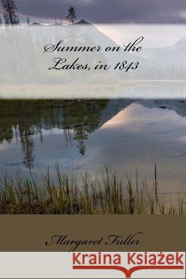 Summer on the Lakes, in 1843 Margaret Fuller 9781545318225 Createspace Independent Publishing Platform