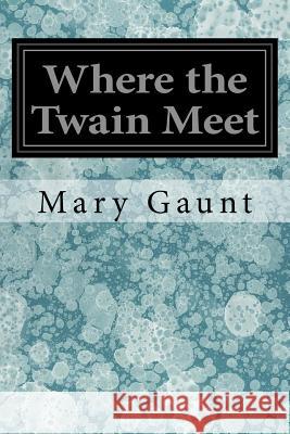 Where the Twain Meet Mary Gaunt 9781545319079