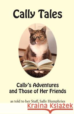 Cally Tales: Cally's Adventures and Those of Her Friends Sally Humphries 9781545321584 Createspace Independent Publishing Platform