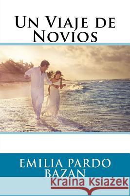 Un Viaje de Novios (Spanish) Edition Emilia Pardo Bazan 9781545324929 Createspace Independent Publishing Platform