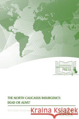 The North Caucasus Insurgency: Dead or Alive? Emil Souleimanov 9781545325100