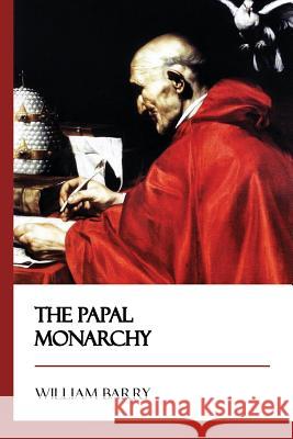 The Papal Monarchy William Barry 9781545326053 Createspace Independent Publishing Platform