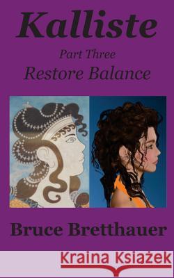 Kalliste Part Three: Restore Balance Bruce Bretthauer 9781545326695 Createspace Independent Publishing Platform