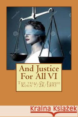 And Justice For All VI: The trial Of Fannie Korn 7/28/1893 Arleaux, Stephan M. 9781545327029 Createspace Independent Publishing Platform