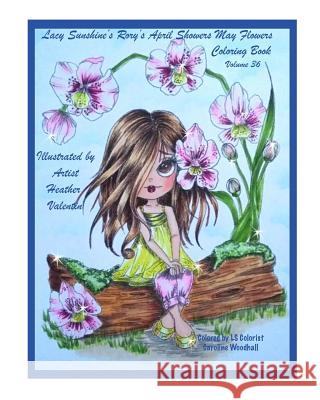 Lacy Sunshine's Rory's April Showers May Flowers Coloring Book Volume 36: Flowers, Sweet Big Eyed Girls, Floral Wreaths Inspirations Heather Valentin 9781545328545 Createspace Independent Publishing Platform