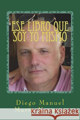 Ese libro que soy yo mismo: Antología final Marin Navarro, Diego Manuel 9781545328682 Createspace Independent Publishing Platform