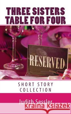 THREE SISTERS Table for Four: Short Story Collection Sessler, Judith 9781545328729