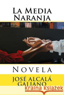 La Media Naranja: Novela Jose Alcal Martin Hernande Martin Hernande 9781545329450 Createspace Independent Publishing Platform