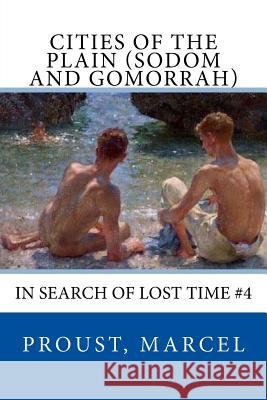 Cities of the Plain (Sodom and Gomorrah): In Search of Lost Time #4 Proust Marcel C. K. Scott Moncrieff Sir Angels 9781545329740 Createspace Independent Publishing Platform